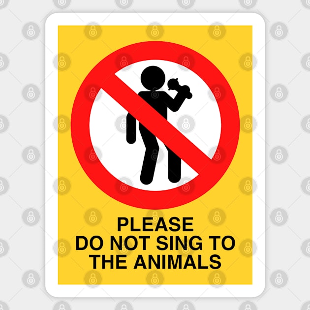 PLEASE DO NOT SING TO THE ANIMALS (Black Text) Magnet by TeeShawn